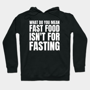 What Do You Mean Fast Food Isn't For Fasting Hoodie